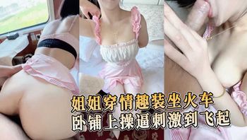 陪姐姐去外地看孩子穿情趣装坐火车卧铺上操逼刺激到飞起