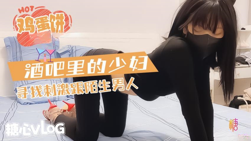 【鸡蛋饼】酒吧的少妇寻求刺激和陌生男人